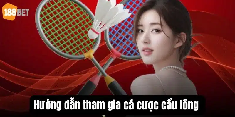 Chi tiết các bước đơn giản tham gia cá độ cầu lông dành cho tay cược. 